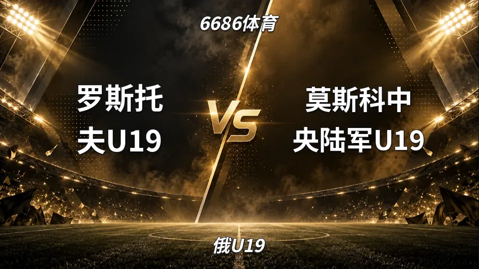 俄U19：罗斯托夫U19半场两球落后，中央陆军U19客场掌控主动的封面
